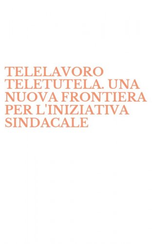 TELELAVORO TELETUTELA. UNA NUOVA FRONTIERA PER L'INIZIATIVA SINDACALE