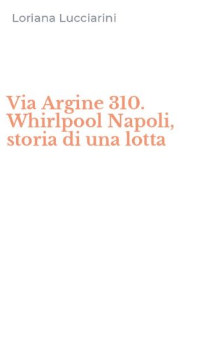Via Argine 310. Whirlpool Napoli, storia di una lotta