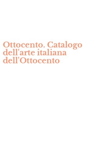 Ottocento. Catalogo dell'arte italiana dell'Ottocento