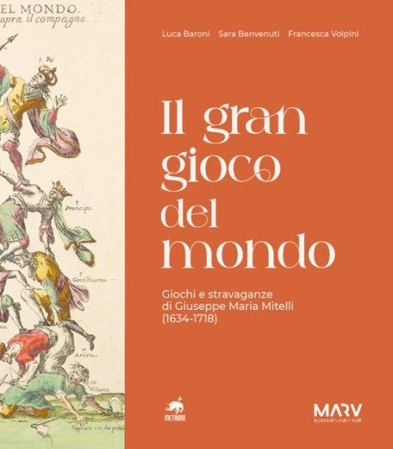 Il gran gioco del mondo. Giochi e stravaganze di Giuseppe Maria Mitelli (1634-1718)