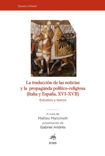 La traducci&ograve;n de las noticias y la propaganda politico-religiosa (Italia y Espana, XVI-XVII). Estudios y textos