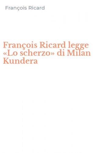 Fran&ccedil;ois Ricard legge &laquo;Lo scherzo&raquo; di Milan Kundera