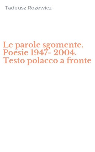 Le parole sgomente. Poesie 1947-2004. Testo polacco a fronte