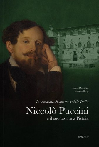 Innamorato di questa nobile Italia. Niccol&ograve; Puccini e il suo lascito a Pistoia