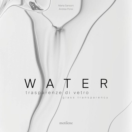 Water. Trasparenze di vetro-Glass transparency. Ediz. italiana e inglese