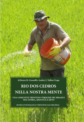 RIO DOS CEDROS NELLA NOSTRA MENTE - UNA COMUNITA' TRENTINO-TIROLESE DEL BRASILE TRA STORIA, IDENTITA' E MITO