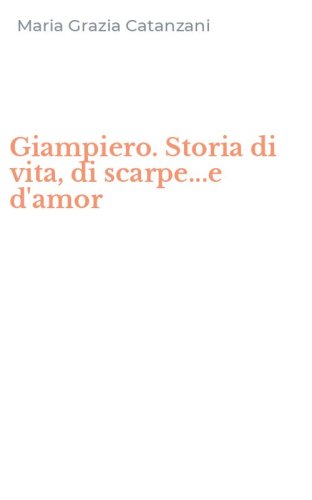 Giampiero. Storia di vita, di scarpe...e d'amor