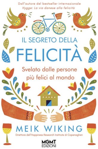 Il segreto della felicit&agrave;. Svelato dalle persone pi&ugrave; felici al mondo