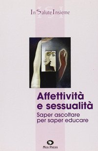 Affettivit&agrave; e sessualit&agrave;. Saper ascoltare per saper educare