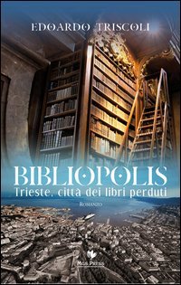 BIBLIOPOLIS. TRIESTE, CITTA DEI LIBRI PERDUTI