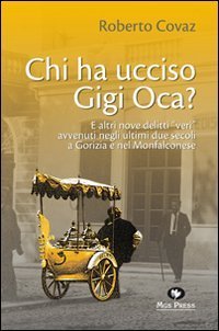 CHI HA UCCISO GIGI OCA? E ALTRI NOVE DELITTI &laquo;VERI&raquo; AVVENUTI NEGLI ULTIMI DUE SE
