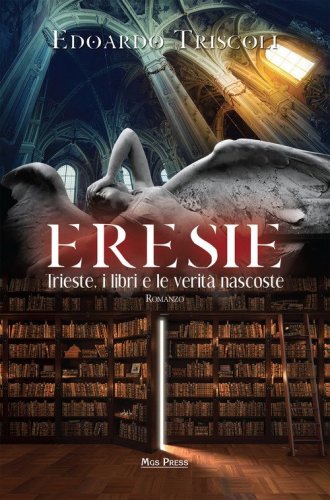 Eresie. Trieste, i libri e le verit&agrave; nascoste