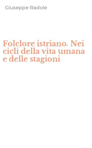 Folclore istriano. Nei cicli della vita umana e delle stagioni