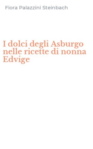 I dolci degli Asburgo nelle ricette di nonna Edvige