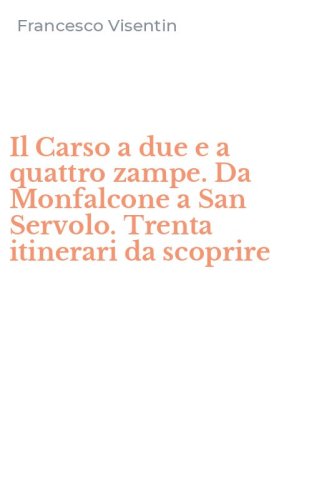 Il Carso a due e a quattro zampe. Da Monfalcone a San Servolo. Trenta itinerari da scoprire
