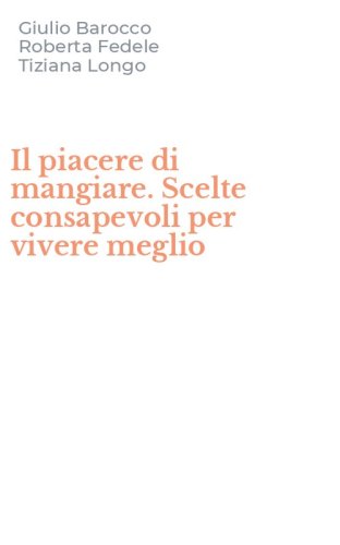 Il piacere di mangiare. Scelte consapevoli per vivere meglio