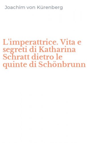 L'imperattrice. Vita e segreti di Katharina Schratt dietro le quinte di Sch&ouml;nbrunn
