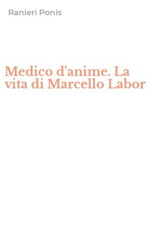 Medico d'anime. La vita di Marcello Labor