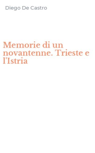Memorie di un novantenne. Trieste e l'Istria