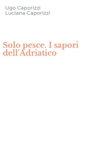 Solo pesce. I sapori dell'Adriatico