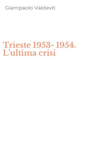 Trieste 1953-1954. L'ultima crisi