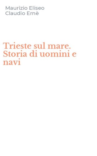 Trieste sul mare. Storia di uomini e navi
