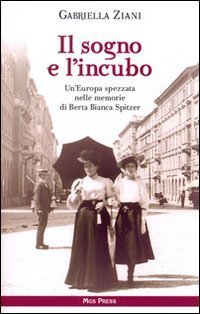 SOGNO E L'INCUBO. UN'EUROPA SPEZZATA NELLE MEMORIE DI BERTA BIANCA SPITZER (IL)