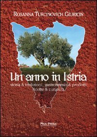 Un anno in Istria. Storia & tradizioni, gastronomia & prodotti, ricette & curiosit&agrave;