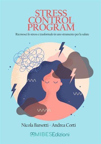 Stress Control Program. Riconosci lo stress e trasformalo in uno strumento per la salute