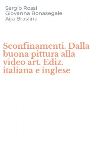 Sconfinamenti. Dalla buona pittura alla video art. Ediz. italiana e inglese