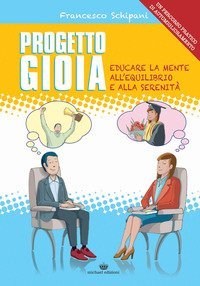 Progetto gioia. Educare la mente all'equilibrio e alla serenit&agrave;