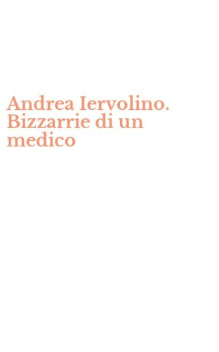 Andrea Iervolino. Bizzarrie di un medico