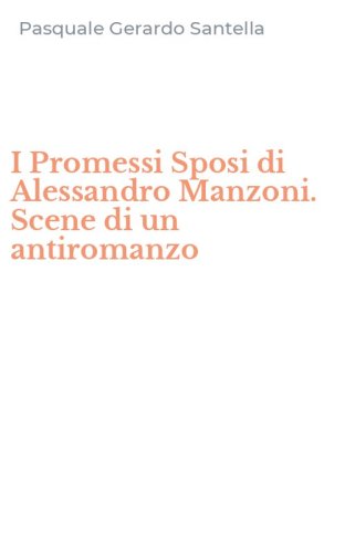I Promessi Sposi di Alessandro Manzoni. Scene di un antiromanzo