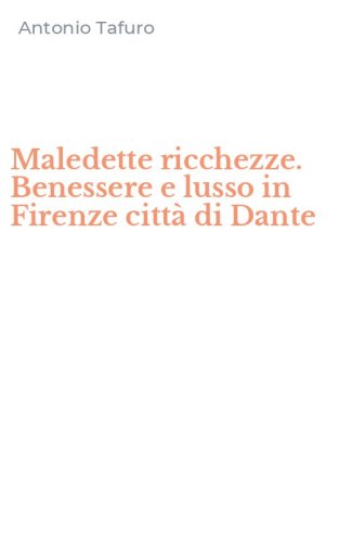 Maledette ricchezze. Benessere e lusso in Firenze citt&agrave; di Dante