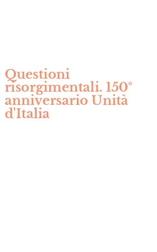 Questioni risorgimentali. 150&deg; anniversario Unit&agrave; d'Italia