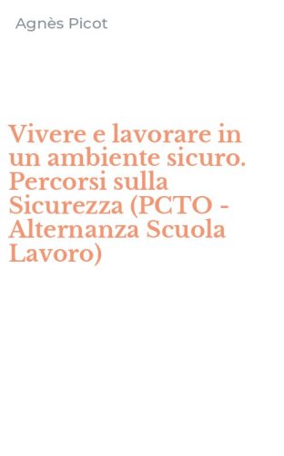 Vivere e lavorare in un ambiente sicuro. Percorsi sulla Sicurezza (PCTO - Alternanza Scuola Lavoro)
