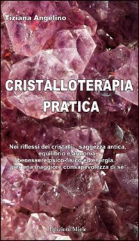 Cristalloterapia pratica nei riflessi dei cristalli... saggezza antica, equilibrio e armonia, benessere psico-fisico ed energia... per una maggiore consapevolezza - EQUILIBRIO E ARMONIA, BENESSERE PSICO-FISICO ED ENERGIA... PER UNA MAGGIORE CONSAPEVOLEZZA