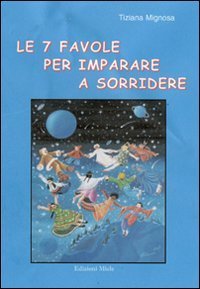 Le sette favole per imparare a sorridere. Ispirate ai sette principi sui quali &egrave; basata tutta la filosofia ermetica dell'antico Egitto e della Grecia - BASATA TUTTA LA FILOSOFIA ERMETICA DELL'ANTICO EGITTO E DELLA GRECIA (LE)