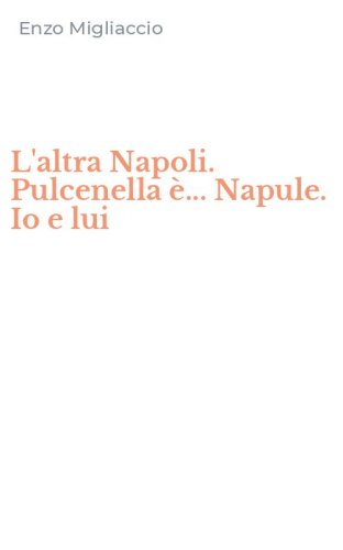 L'altra Napoli. Pulcenella &egrave;... Napule. Io e lui