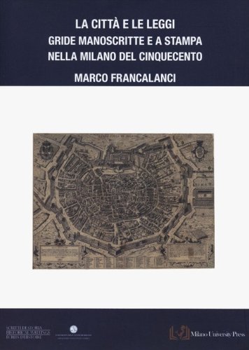 La citt&agrave; e le leggi. Gride manoscritte e a stampa nella Milano del Cinquecento