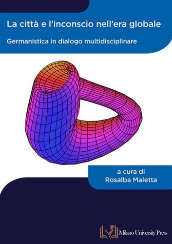 La citt&agrave; e l'inconscio nell'era globale. Germanistica in dialogo multidisciplinare