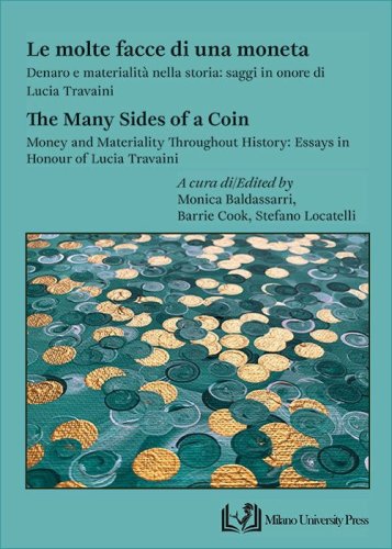 Le molte facce di una moneta. Denaro e materialit&agrave; nella storia: saggi in onore di Lucia Travaini-The many sides of a coin. Money and materiality throughout history: essays in honour of Lucia Travaini