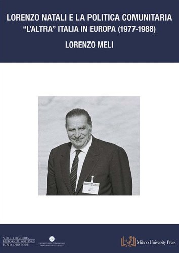 Lorenzo Natali e la politica comunitaria. &laquo;L'altra Italia in Europa 1977-1988&raquo;