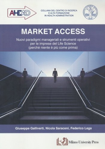 Market access. Nuovi paradigmi manageriali e strumenti operativi per le imprese del Life Science (perch&eacute; niente &egrave; pi&ugrave; come prima)