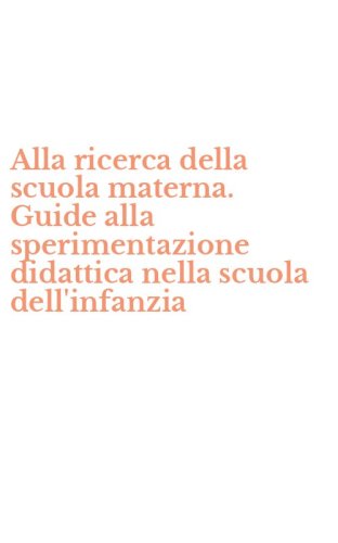 Alla ricerca della scuola materna. Guide alla sperimentazione didattica nella scuola dell'infanzia