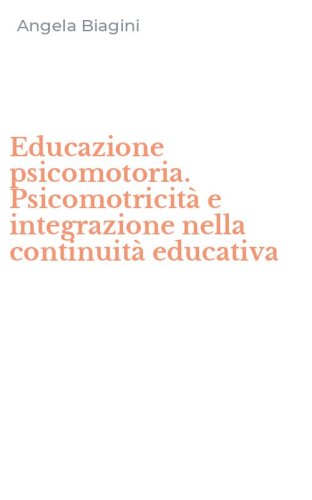 Educazione psicomotoria. Psicomotricit&agrave; e integrazione nella continuit&agrave; educativa