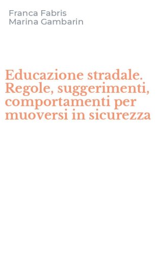 Educazione stradale. Regole, suggerimenti, comportamenti per muoversi in sicurezza