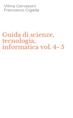 Guida di scienze, tecnologia, informatica vol. 4-5