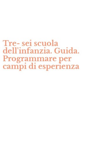 Tre-sei scuola dell'infanzia. Guida. Programmare per campi di esperienza