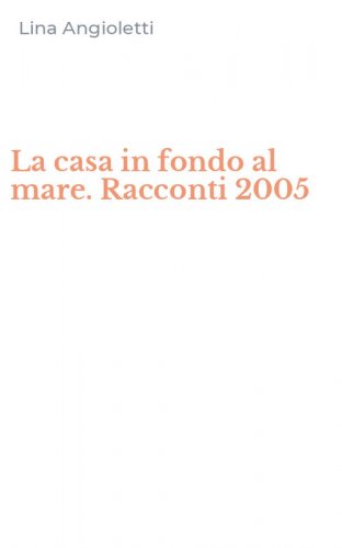 La casa in fondo al mare. Racconti 2005